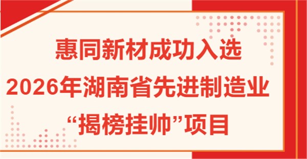 惠同新材成功入选2026年湖南省先进制造业“揭榜挂帅”项目